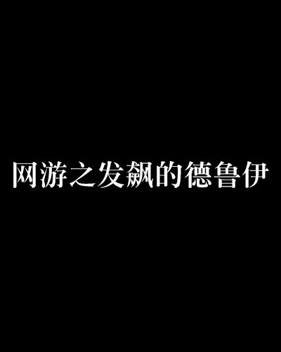 网游之少林德鲁伊小说_网游少林德鲁伊小说下载_网游之少林德鲁伊