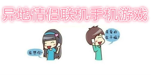 异地情侣玩的手机游戏,异地情侣必玩手机游戏大盘点